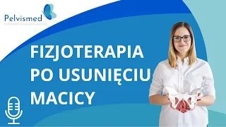 🎙️ Fizjoterapia po usunięciu macicy | #21