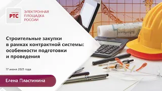 Строительные закупки в рамках контрактной системы: особенности подготовки и проведения (17.06.2021)