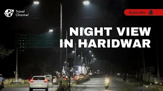 Rat Mai Haridwar View | Night View In Haridwar | Night Traffic In Haridwar