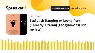 Bad Luck Banging or Looney Porn (Comedy, Drama) (the @MoviesFirst review)