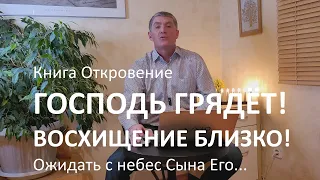 Книга Откровение. Господь грядёт! Ожидать с небес Сына Его... Восхищение близко! Маран-афа!