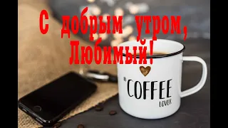 С добрым утром, мой ЛЮБИМЫЙ!