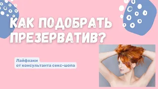 Как правильно подобрать презерватив? Отвечает консультант секс-шопа