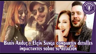 Baris Arduç and Elçin Sangu share shocking details about their relationship