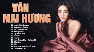 VĂN MAI HƯƠNG Playlist Mới Nhất 2024 - Người Bình Thường, Một Ngàn Nỗi Đau, Tay Trái Chỉ Trăng