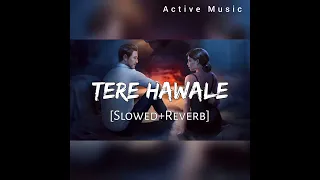 Tere Hawale | [SLOWED +REVERB ] Arjit singh, Shilpa Rao  | Lal singh chaddha | Active Music |