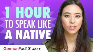 Do You Have 1 Hour? You Can Speak Like a Native German Speaker