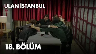 Ulan İstanbul 18. Bölüm - Full Bölüm