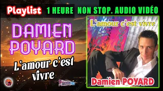 Damien Poyard. L'amour c'est vivre . Playlist 1 Heure Non Stop. Audio Vidéo. 20 Titres enchainer.