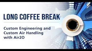 LONG Coffee Break - Custom Engineering and Custom Air Handling with Air2O