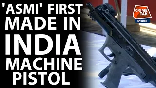 ASMI : India’s first indigenously developed 9mm Machine Pistol | CRIMETAK ENGLISH