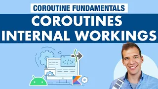 Internal Workings - Kotlin Coroutines on Android Fundamentals Part 6