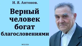 "Верный человек богат благословениями". И. Я. Антонов. МСЦ ЕХБ