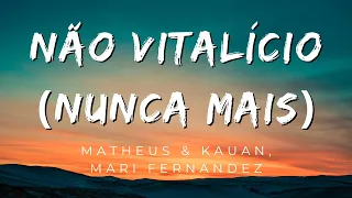 Matheus & Kauan, Mari Fernandez   Não Vitalício (Nunca Mais) - (Letra/Música) - Lyrics