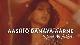 Aashiq Banaya Aapne [Slowed & Reverb] | Heart Snapped