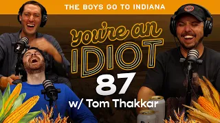 The Boys Go To Indiana w/Tom Thakkar - You're An Idiot Podcast Episode #87