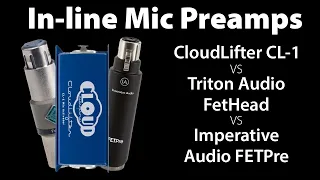 Cloudlifter CL1 vs TritonAudio FetHead vs Imperative Audio FETPre - In-line Preamp Comparison