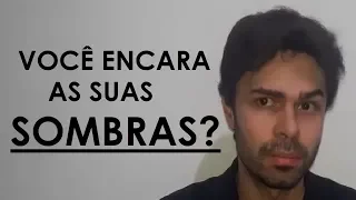 Você Encara as Suas Sombras?