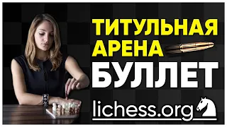 ТИТУЛЬНАЯ АРЕНА на lichess.org/Шахматы ПУЛЯ/ЖМГ К.Амбарцумова