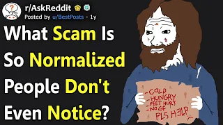 What Scam Is So Normalized People Don't Even Notice? (r/AskReddit)