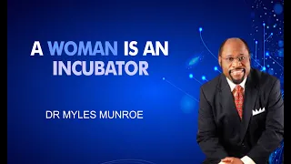 A WOMAN IS AN INCUBATOR | BY DR MYLES MUNROE