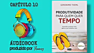 ÁUDIOBOOK - Produtividade para quem quer tempo | Gerônimo Theml (CAPÍTULO 10)
