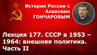 История России с Алексеем ГОНЧАРОВЫМ. Лекция 177. СССР в 1953-1964. Внешняя политика. Часть II