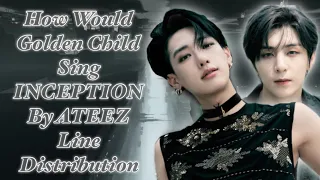 How Would Golden Child Sing INCEPTION By ATEEZ Line Distribution