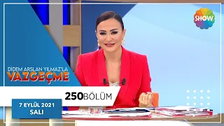 Didem Arslan Yılmaz'la Vazgeçme 250. Bölüm | 7 Eylül 2021