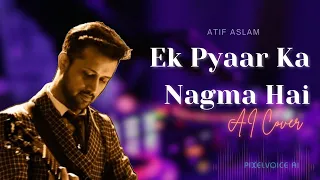 Ek Pyar Ka Naghma Hai - Atif Aslam [AI] | Sanam Puri | Lata Mangeshkar | AI Cover | @PixelVoice-AI