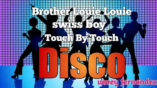 DISCO REMIX|BROTHER LOUIE LOUIE|SWISS BOY|TOUCH BY TOUCH-Veveyfernandez