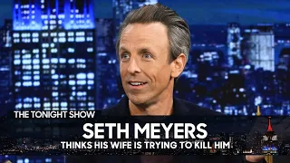 Seth Meyers Thinks His Wife Is Trying to Kill Him | The Tonight Show Starring Jimmy Fallon