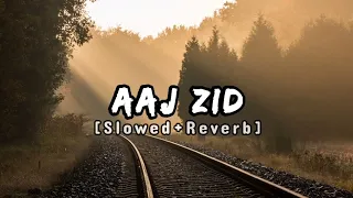 Aaj Zid [Slowed+Reverb] | Arijit Singh | ANONYMOUS™ #arijitsingh #aksar2 #lofi