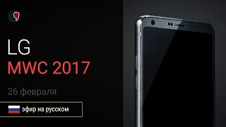 Презентация LG G6 на MWC 2017 (прямой эфир на русском)