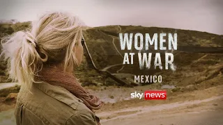 Women at War: Mexico - A story of murder, migration and the missing