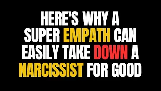 Here's Why A Super Empath Can Easily Take Down A Narcissist For Good.  |NPD| Narcissism
