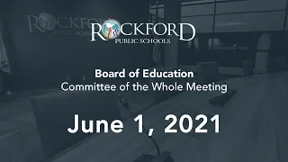 June 1, 2021: Committee of The Whole Meeting - Rockford Public Schools