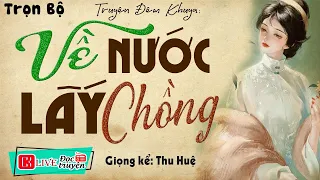 Khó tính đến mấy cũng khen hay: " VỀ NƯỚC LẤY CHỒNG " - Full Tiểu thuyết đêm khuya việt nam 2023