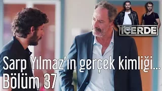 İçerde 37. Bölüm - Sarp Yılmaz'ın Gerçek Kimliği...