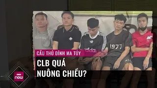 Từ vụ 5 cầu thủ Hà Tĩnh dính đến ma tuý: Liệu các CLB có đang quá nuông chiều cầu thủ? | VTC Now