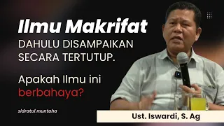 SUDAH SAATNYA ILMU MAKRIFAT DISAMPAIKAN SECARA TERBUKA | UST. ISWARDI, S. AG