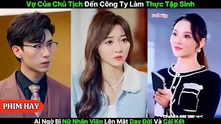 Vợ Của Chủ Tịch Đến Công Ty Làm Thực Tập Sinh - Ai Ngờ Bị Nữ Nhân Viên Lên Mặt Dạy Đời