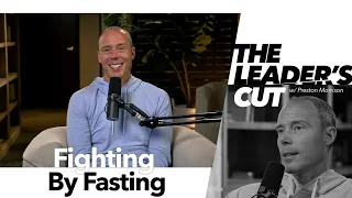 Fighting By Fasting | The Leader's Cut w/ Preston Morrison