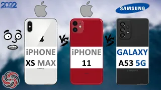 iPHONE XS MAX VS iPHONE 11 VS SAMSUNG A53