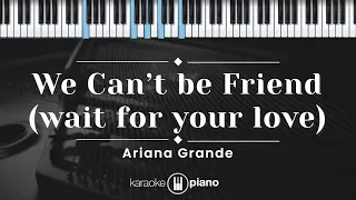 We Can't Be Friend (wait for your love) - Ariana Grande (KARAOKE PIANO)