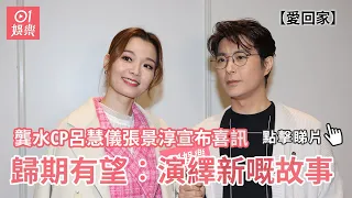 愛回家｜龔水CP呂慧儀張景淳宣布喜訊 歸期有望︰演繹新嘅故事｜張景淳｜呂慧儀｜回應雪藏｜合體拍劇