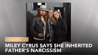 Miley Cyrus Says She Inherited Father’s Narcissism | The View