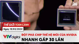 Thế giới toàn cảnh 19/3: Đột phá thế hệ chip mới của NVIDA- nhanh gấp 30 lần | VTV24