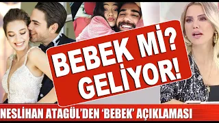 Neslihan Atagül'den bebek açıklaması