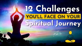 12 Challenges You'll Face on Your Spiritual Journey (How to Overcome Them)